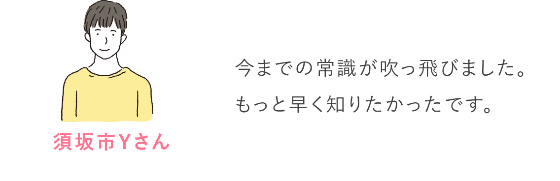 須坂市Yさん 今までの常識が吹っ飛びました。もっと早く知りたかったです。